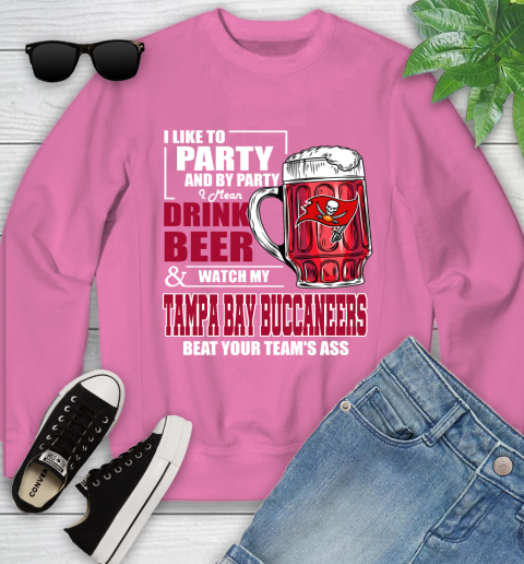 NFL I Like To Party And By Party I Mean Drink Beer and Watch My Tampa Bay Buccaneers Beat Your Team's Ass Football Youth Sweatshirt 6