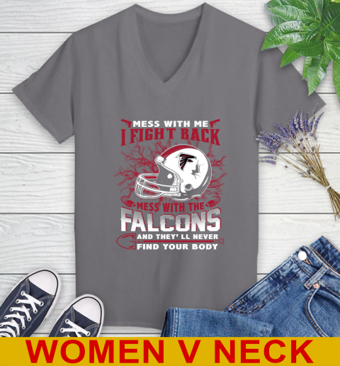 NFL Football Atlanta Falcons Mess With Me I Fight Back Mess With My Team And They'll Never Find Your Body Shirt Women's V-Neck T-Shirt 11