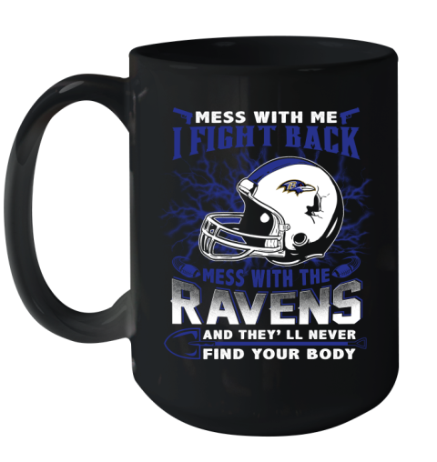 NFL Football Baltimore Ravens Mess With Me I Fight Back Mess With My Team And They'll Never Find Your Body Shirt Ceramic Mug 15oz