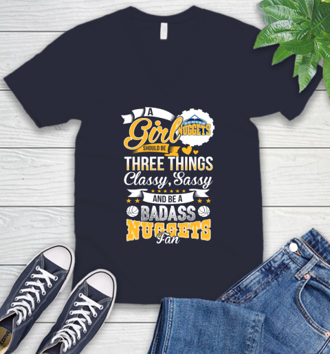 Denver Nuggets NBA A Girl Should Be Three Things Classy Sassy And A Be Badass Fan V-Neck T-Shirt 2
