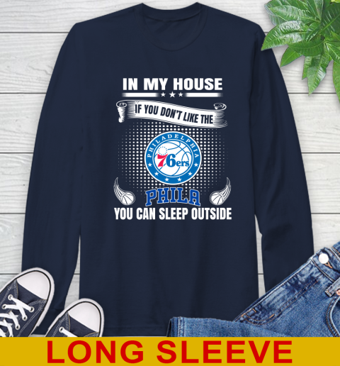 Philadelphia 76ers NBA Basketball In My House If You Don't Like The  76ers You Can Sleep Outside Shirt Long Sleeve T-Shirt 3