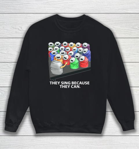 They Sing Because They Can Funny Music Sweatshirt