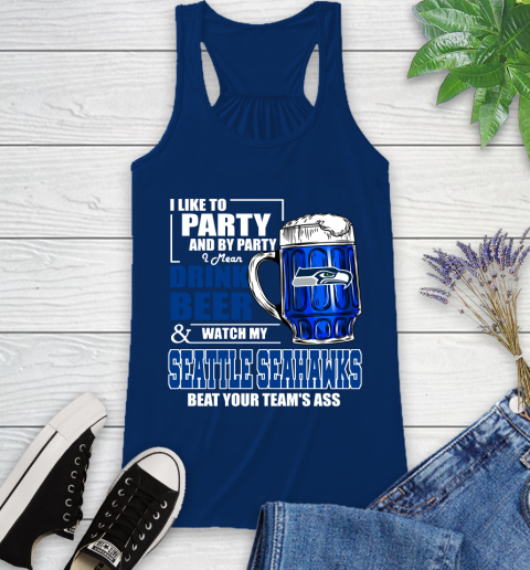 NFL I Like To Party And By Party I Mean Drink Beer and Watch My Seattle Seahawks Beat Your Team's Ass Football Racerback Tank 8