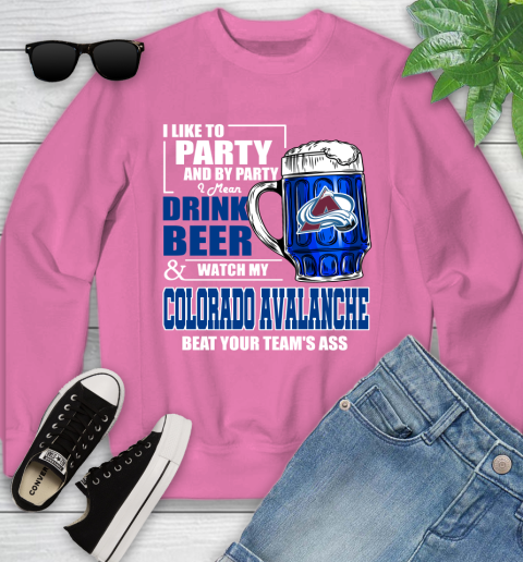 NHL I Like To Party And By Party I Mean Drink Beer And Watch My Colorado Avalanche Beat Your Team's Ass Hockey Youth Sweatshirt 6