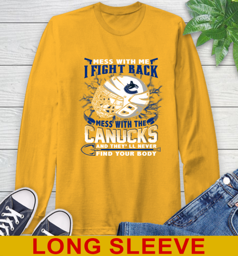 Vancouver Canucks Mess With Me I Fight Back Mess With My Team And They'll Never Find Your Body Shirt Long Sleeve T-Shirt 2