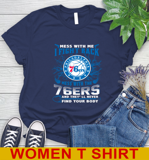 NBA Basketball Philadelphia 76ers Mess With Me I Fight Back Mess With My Team And They'll Never Find Your Body Shirt Women's T-Shirt 12