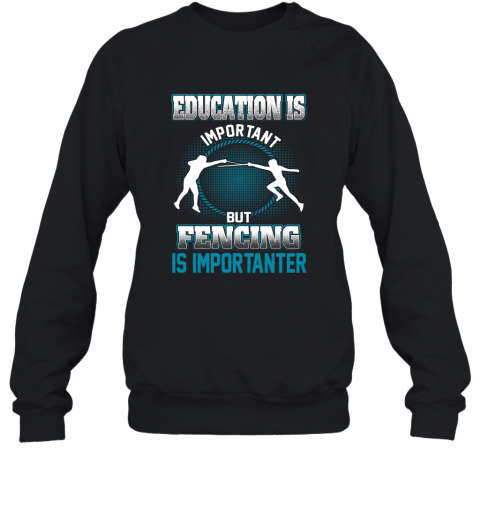 Education Is Important But Fencing Is Importanter Sweatshirt