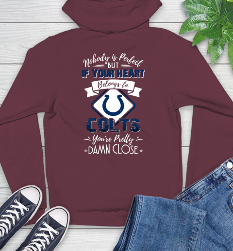 NFL Football Indianapolis Colts Nobody Is Perfect But If Your Heart Belongs To Colts You're Pretty Damn Close Shirt Hoodie 6