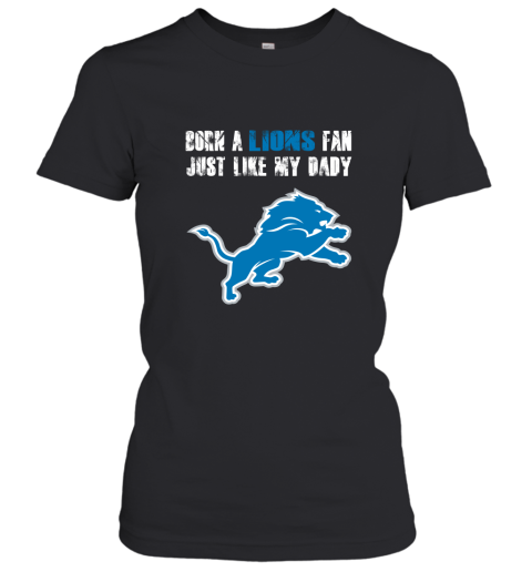 Detroit Lions Born A Lions Fan Just Like My Daddy Women's T-Shirt