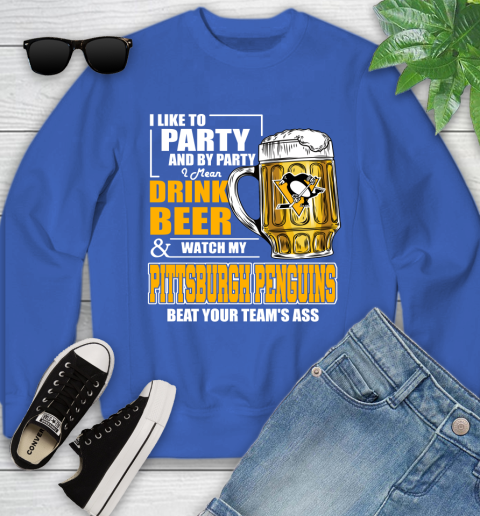 NHL I Like To Party And By Party I Mean Drink Beer And Watch My Pittsburgh Penguins Beat Your Team's Ass Hockey Youth Sweatshirt 7