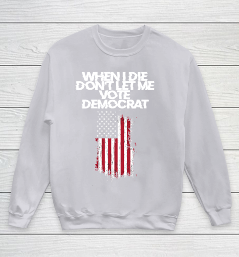 When I Die Don't Let Me Vote Democrat Funny Vote Democrat Youth Sweatshirt 3