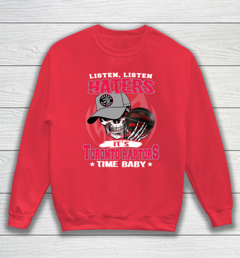 Listen Haters It is RAPTORS Time Baby NBA Sweatshirt 7
