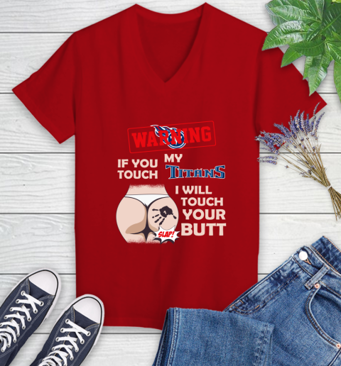 Tennessee Titans NFL Football Warning If You Touch My Team I Will Touch My Butt Women's V-Neck T-Shirt 11