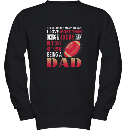 I Love More Than Being A 49ers Fan Being A Dad Football Youth Sweatshirt