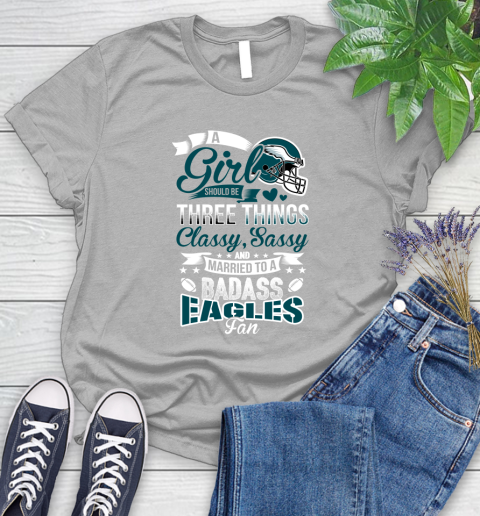Philadelphia Eagles NFL Football A Girl Should Be Three Things Classy Sassy And A Be Badass Fan Women's T-Shirt 5