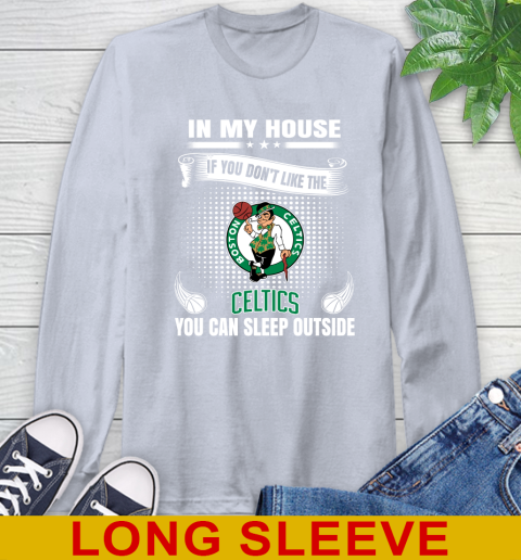 Boston Celtics NBA Basketball In My House If You Don't Like The Celtics You Can Sleep Outside Shirt Long Sleeve T-Shirt 6
