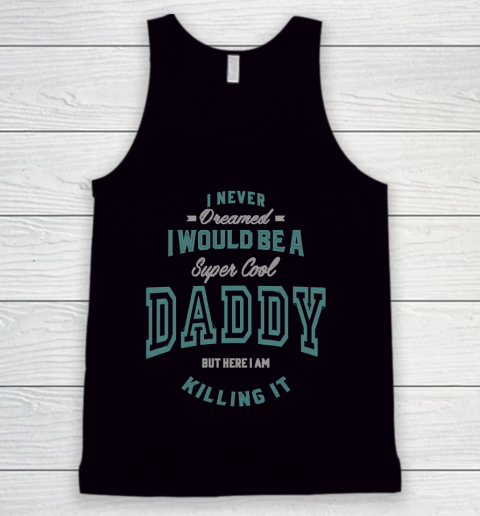 Father's Day Funny Gift Ideas Apparel  I would be a super cool Daddy T Shirt Tank Top