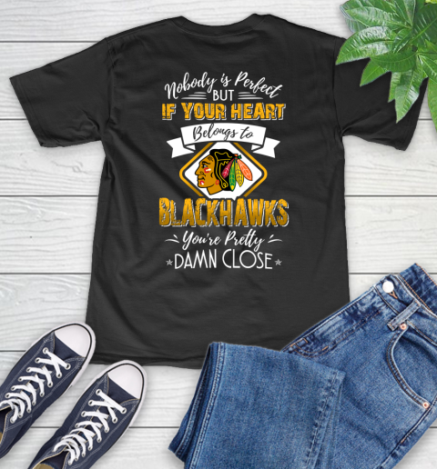 NHL Hockey Chicago Blackhawks Nobody Is Perfect But If Your Heart Belongs To Blackhawks You're Pretty Damn Close Shirt V-Neck T-Shirt