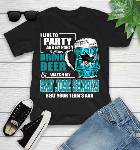NHL I Like To Party And By Party I Mean Drink Beer And Watch My San Jose Sharks Beat Your Team's Ass Hockey Youth T-Shirt