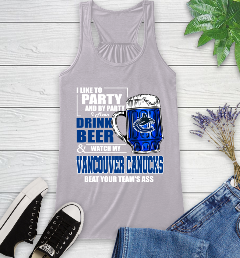 NHL I Like To Party And By Party I Mean Drink Beer And Watch My Vancouver Canucks Beat Your Team's Ass Hockey Racerback Tank 4