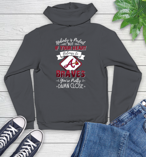 MLB Baseball Atlanta Braves Nobody Is Perfect But If Your Heart Belongs To Braves You're Pretty Damn Close Shirt Youth Hoodie 8
