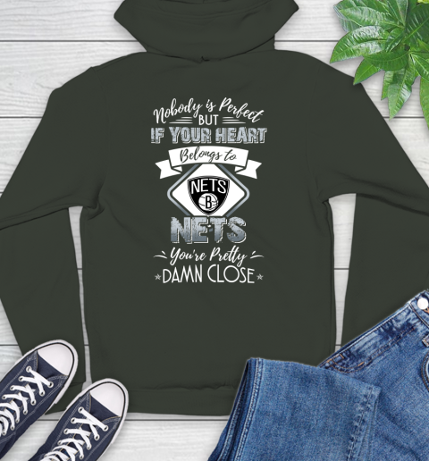 NBA Basketball Brooklyn Nets Nobody Is Perfect But If Your Heart Belongs To Nets You're Pretty Damn Close Shirt Hoodie 12