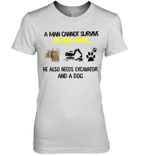 A Man Cannot Survive On Beer Alone He Also Needs Excavator And A Dog Premium Women's T-Shirt