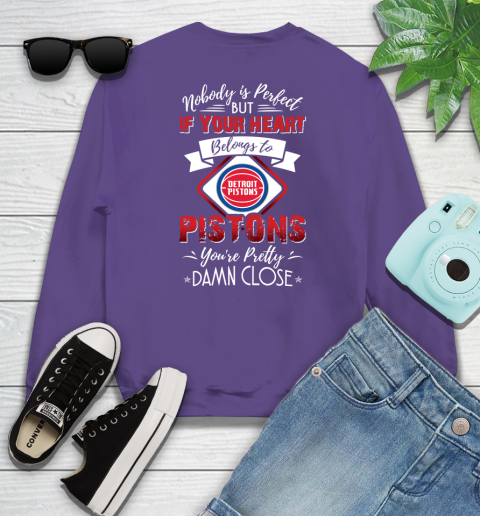 NBA Basketball Detroit Pistons Nobody Is Perfect But If Your Heart Belongs To Pistons You're Pretty Damn Close Shirt Sweatshirt 4