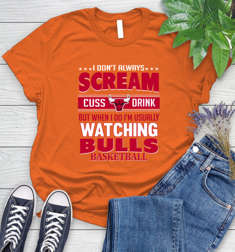 Chicago Bulls NBA Basketball I Scream Cuss Drink When I'm Watching My Team Women's T-Shirt 3
