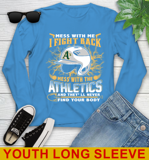 MLB Baseball Oakland Athletics Mess With Me I Fight Back Mess With My Team And They'll Never Find Your Body Shirt Youth Long Sleeve 8
