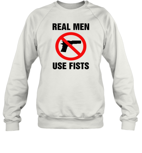 Real Men Use Fists Shirts Sweatshirt