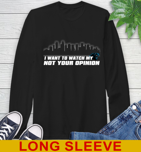 Carolina Panthers NFL I Want To Watch My Team Not Your Opinion Long Sleeve T-Shirt
