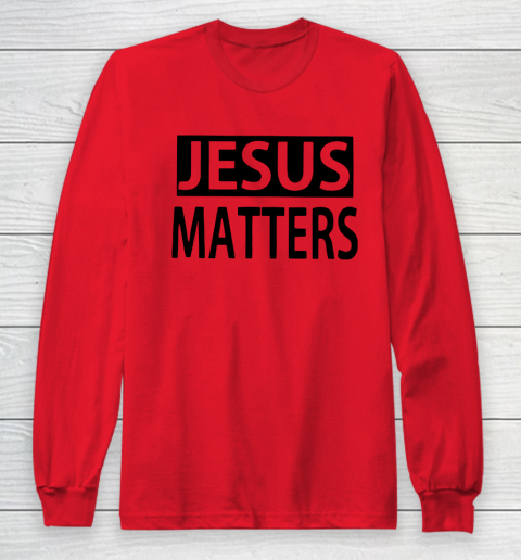 JESUS MATTERS Long Sleeve T-Shirt 7