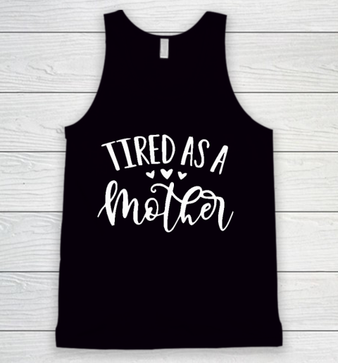 Tired As A Mother Shirt Tired As A Mother Mother's Day Gift Tank Top