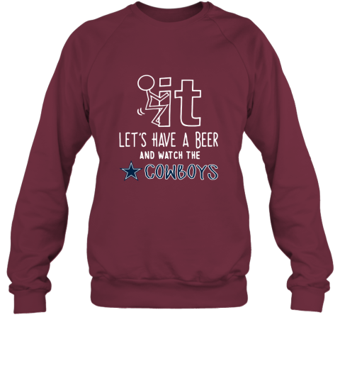 Fuck It Let's Have A Beer And Watch The Dallas Cowboys Sweatshirt