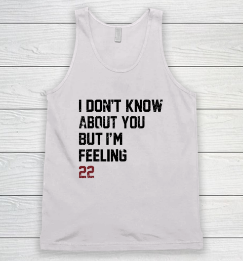 I Don't Know About You But I'm Feeling 22 Tank Top