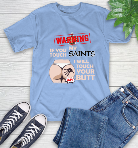 New Orleans Saints NFL Football Warning If You Touch My Team I Will Touch My Butt T-Shirt 12