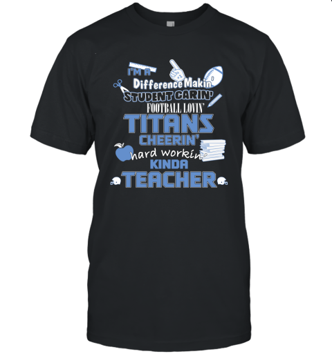 Tennessee Titans NFL I'm A Difference Making Student Caring Football Loving Kinda Teacher Unisex Jersey Tee