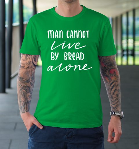 Man Cannot Live By Bread Alone Religious T-Shirt 5