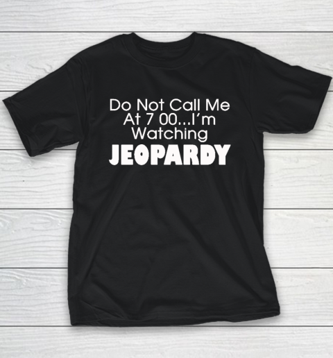 Do Not Call Me At 7 00 Shirt I'm Watching Jeopardy Youth T-Shirt