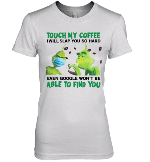 Touch My Coffee I Will Slap You So Hard Even Google Won'T Be Able To Find You Premium Women's T-Shirt