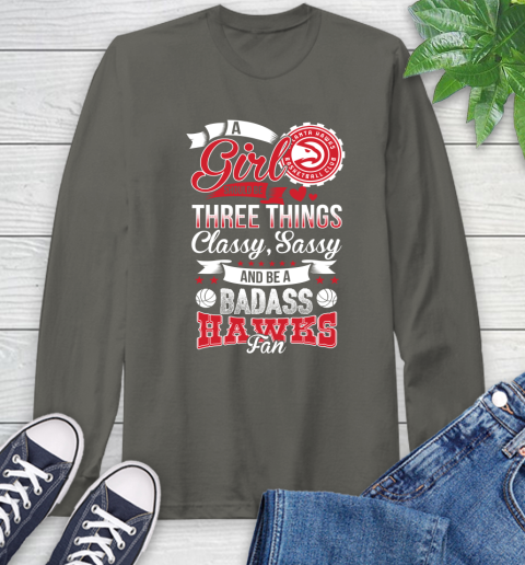Atlanta Hawks NBA A Girl Should Be Three Things Classy Sassy And A Be Badass Fan Long Sleeve T-Shirt 9
