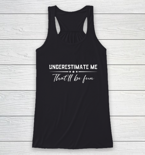 Underestimate Me That'll Be Fun Funny Proud gift Racerback Tank