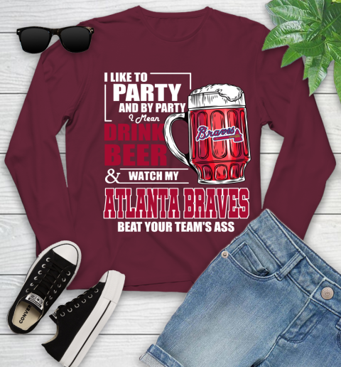 MLB I Like To Party And By Party I Mean Drink Beer And Watch My Atlanta Braves Beat Your Team's Ass Baseball Youth Long Sleeve 6