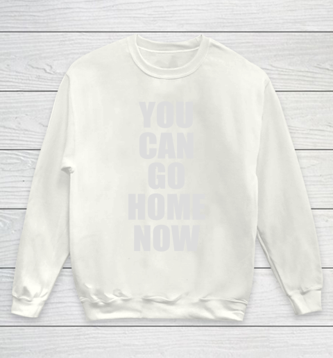 You Can Go Home Now 2020 Youth Sweatshirt