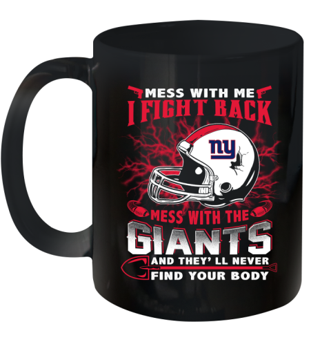 NFL Football New York Giants Mess With Me I Fight Back Mess With My Team And They'll Never Find Your Body Shirt Ceramic Mug 11oz