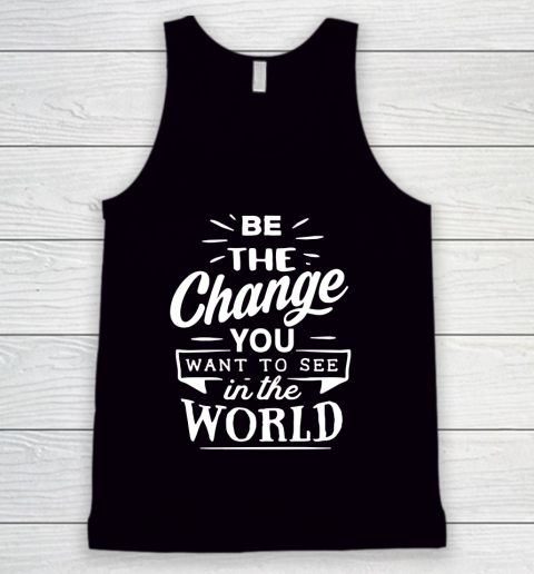 Be the change you want to see in the world Tank Top