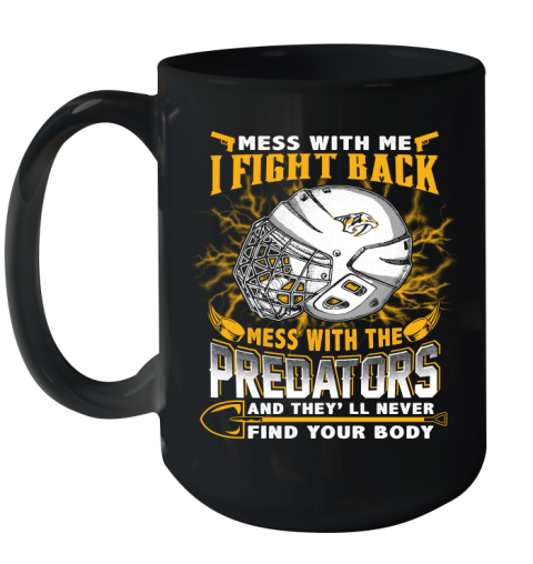 NHL Hockey Nashville Predators Mess With Me I Fight Back Mess With My Team And They'll Never Find Your Body Shirt Ceramic Mug 15oz