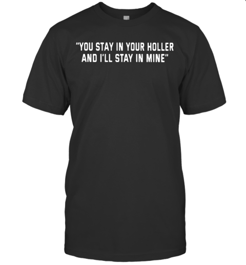 You Stay In Your Holler And I'Ll Stay In Mine T-Shirt