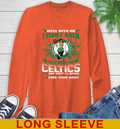 NBA Basketball NBA Basketball Boston Celtics Mess With Me I Fight Back Mess With My Team And They'll Never Find Your Body Shirt Long Sleeve T-Shirt 4